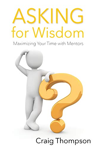 Asking for Wisdom  Maximizing Your Time with Mentors [Paperback]