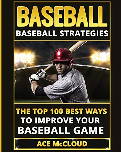 Baseball Baseball Strategies The Top 100 Best Ways To Improve Your Baseball Ga [Paperback]