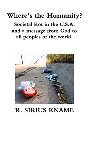 Where's the Humanity Societal Rot in the U. S. A. and a Message from God to All [Hardcover]