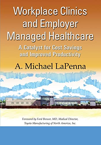 Workplace Clinics and Employer Managed Healthcare A Catalyst for Cost Savings a [Paperback]