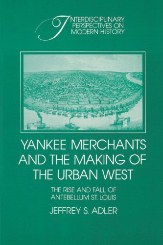 Yankee Merchants and the Making of the Urban West The Rise and Fall of Antebell [Paperback]
