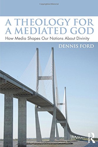 A Theology for a Mediated God How Media Shapes Our Notions About Divinity [Paperback]