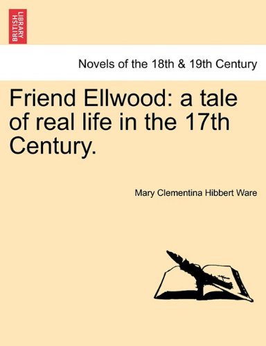 Friend Ellwood a tale of real life in the 17th Century [Paperback]