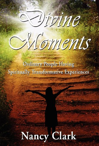 Divine Moments Ordinary People Having Spiritually Transformative Experiences [Hardcover]