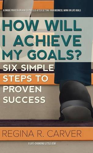 How Will I Achieve My Goals Six Simple Steps To Proven Success [Hardcover]