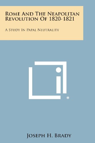 Rome and the Neapolitan Revolution Of 1820-1821  A Study in Papal Neutrality [Paperback]