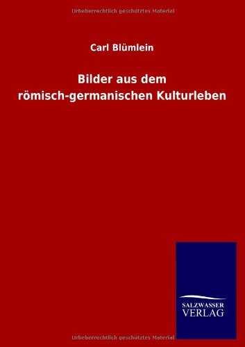 Bilder Aus Dem Rmisch-Germanischen Kulturleben [Paperback]