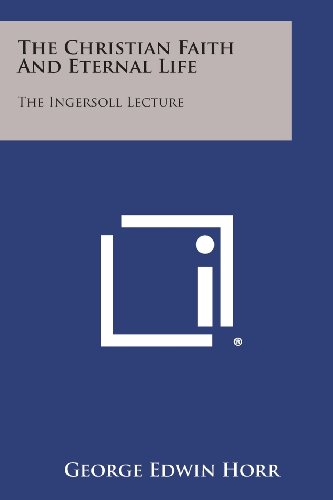 Christian Faith and Eternal Life  The Ingersoll Lecture [Paperback]