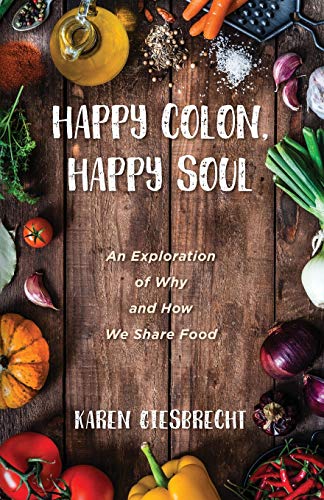 Happy Colon, Happy Soul  An Exploration of Why and How We Share Food [Paperback]