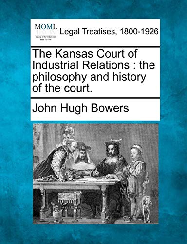 Kansas Court of Industrial Relations  the philosophy and history of the Court [Paperback]