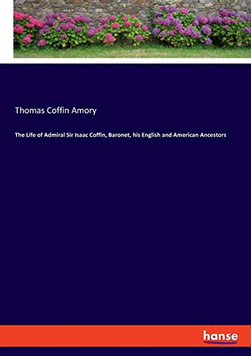 Life of Admiral Sir Isaac Coffin, Baronet, His English and American Ancestors [Paperback]