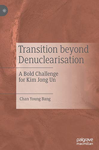 Transition beyond Denuclearisation A Bold Challenge for Kim Jong Un [Hardcover]