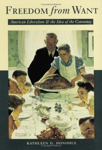Freedom From Want American Liberalism and the idea of the Consumer [Paperback]