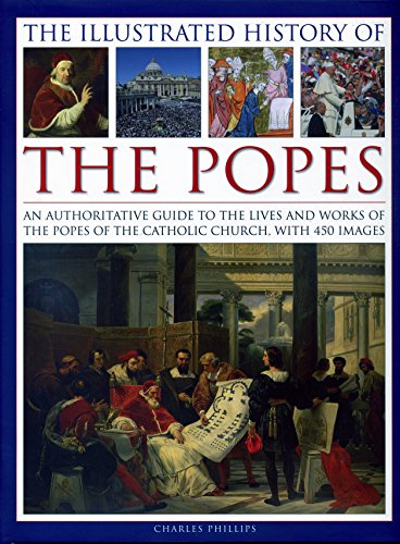 The Illustrated History of the Popes An Authoritative Guide to the Lives and Wo [Hardcover]