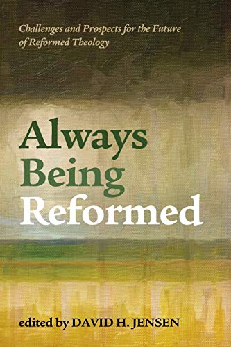 Always Being Reformed Challenges And Prospects For The Future Of Reformed Theol [Paperback]