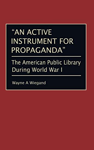 An Active Instrument for Propaganda The American Public Library During World Wa [Hardcover]