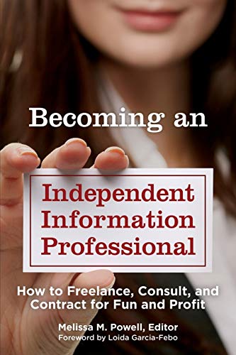 Becoming an Independent Information Professional How to Freelance, Consult, and [Paperback]