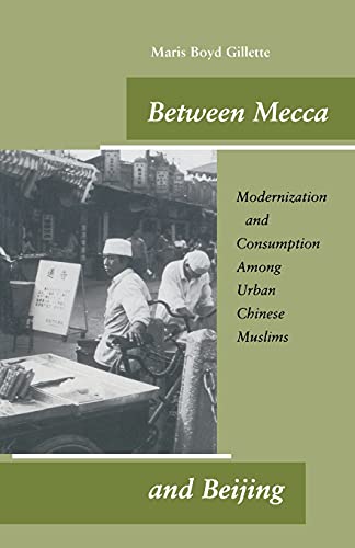 Between Mecca and Beijing Modernization and Consumption Among Urban Chinese Mus [Paperback]
