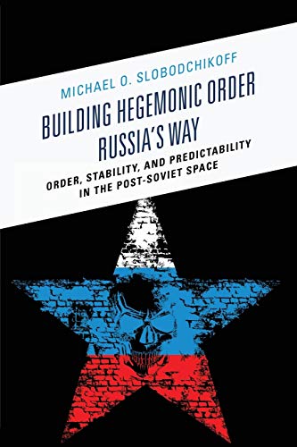 Building Hegemonic Order Russia's Way Order, Stability, and Predictability in t [Paperback]