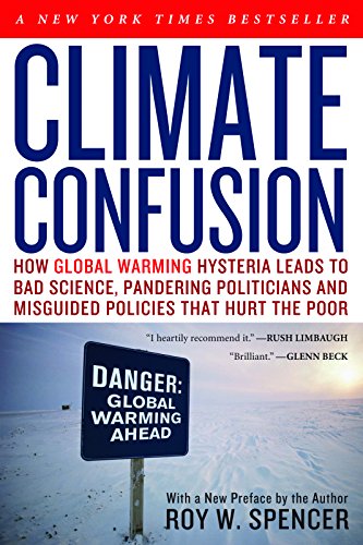 Climate Confusion How Global Warming Hysteria Leads to Bad Science, Pandering P [Paperback]