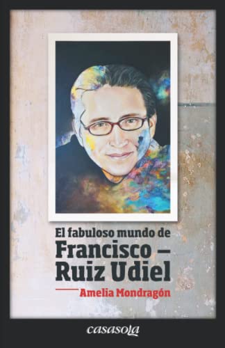 El Fabuloso Mundo De Francisco Ruiz Udiel