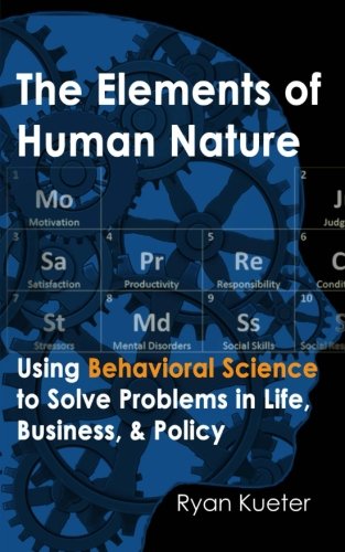 Elements of Human Nature  Using Behavioral Science to Solve Problems in Life, B [Paperback]
