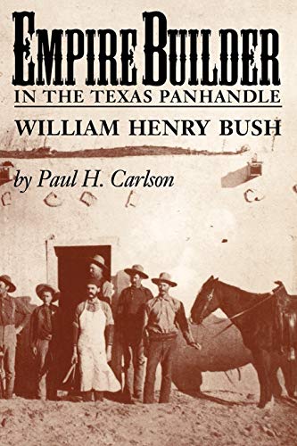 Empire Builder In The Texas Panhandle William Henry Bush (west Texas A&m Univer [Paperback]