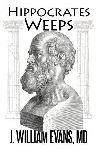 Hippocrates Weeps  An Indictment of Changes for the American Health-Care System [Hardcover]
