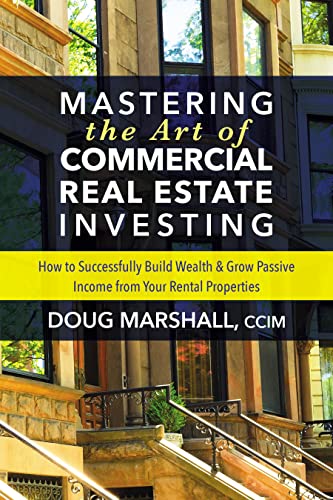 Mastering the Art of Commercial Real Estate Investing How to Successfully Build [Paperback]