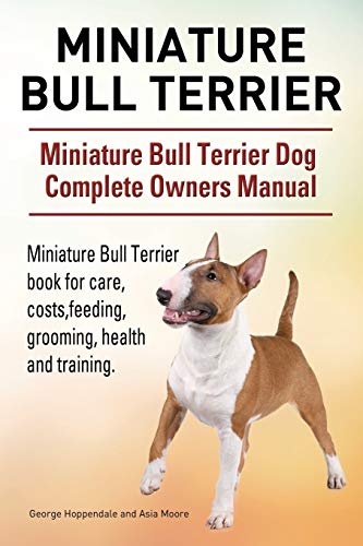 Miniature Bull Terrier. Miniature Bull Terrier Dog Complete Owners Manual. Minia [Paperback]