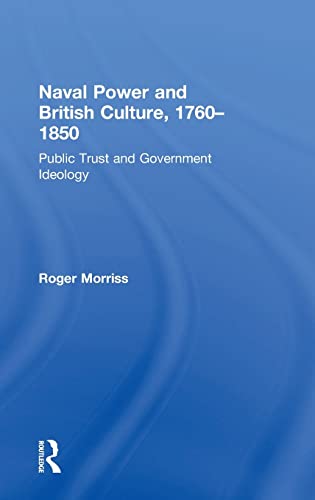 Naval Power and British Culture, 17601850 Public Trust and Government Ideology [Hardcover]