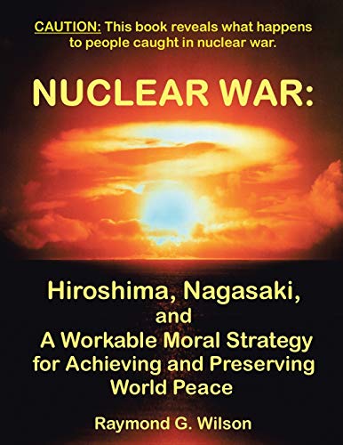 Nuclear War Hiroshima, Nagasaki, And A Workable Moral Strategy For Achieving An [Paperback]