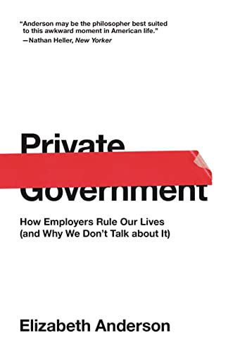 Private Government How Employers Rule Our Lives (and Why We Don't Talk about It [Paperback]