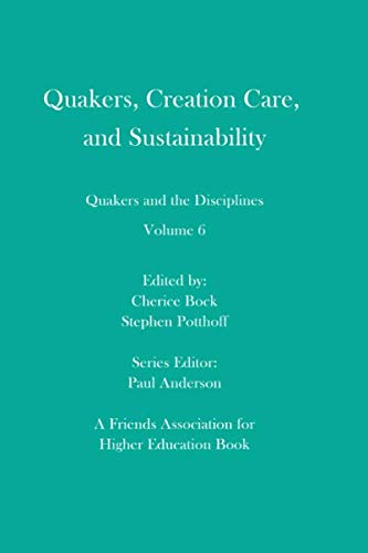 Quakers, Creation Care, and Sustainability  Quakers and the Disciplines Volume [Paperback]