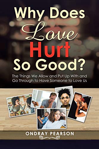 Why Does Love Hurt So Good  The Things We Allow and Put up with and Go Through [Paperback]