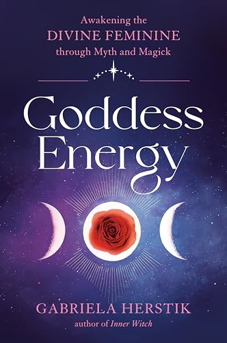 Goddess Energy Awakening the Divine Feminine through Myth and Magick [Paperback]