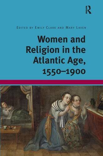 Women and Religion in the Atlantic Age, 1550-1900 [Hardcover]