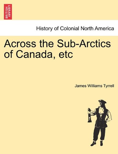 Across the Sub-Arctics of Canada, Etc [Paperback]