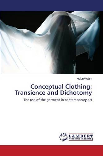 Conceptual Clothing Transience And Dichotomy [Paperback]