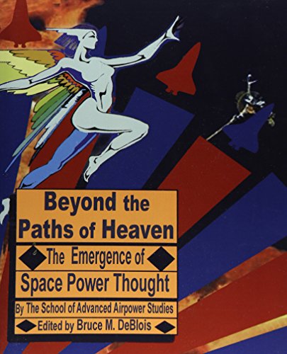 Beyond the Paths of Heaven  The Emergence of Space Power Thought [Paperback]