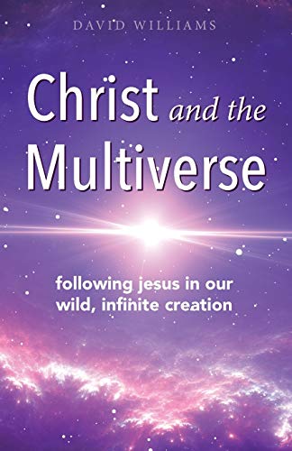 Christ and the Multiverse  Following Jesus in Our Wild, Infinite Creation [Paperback]