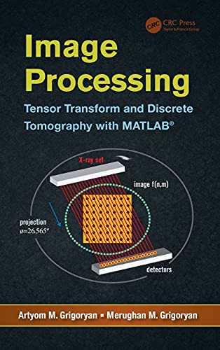 Image Processing Tensor Transform and Discrete Tomography with MATLAB  [Hardcover]