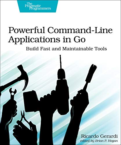 Powerful Command-Line Applications in Go Build Fast and Maintainable Tools [Paperback]