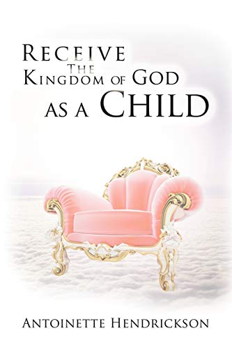 Receive the Kingdom of God As a Child [Paperback]