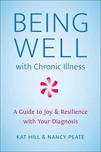 Being Well with Chronic Illness A Guide to Joy &amp Resilience with Your Diagn [Paperback]