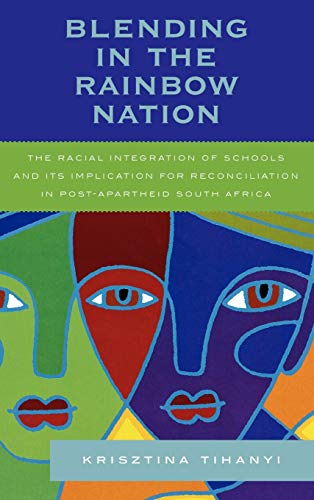 Blending in the Rainbow Nation The Racial Integration of Schools and Its Implic [Hardcover]