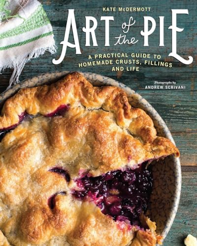 Art of the Pie A Practical Guide to Homemade Crusts, Fillings, and Life [Hardcover]