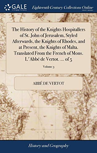History of the Knights Hospitallers of St. John of Jerusalem, Styled Afterwards, [Hardcover]