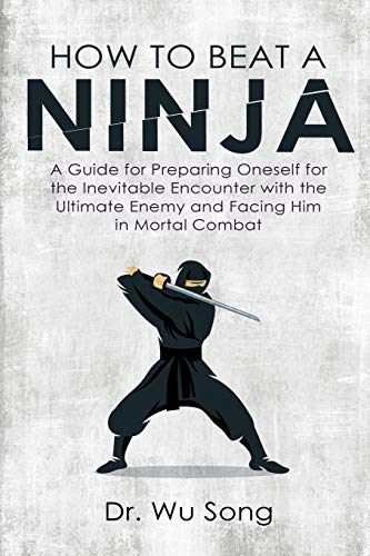 How to Beat a Ninja  A Guide for Preparing Oneself for the Inevitable Encounter [Paperback]