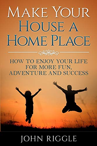 Make Your House A Home Place How To Enjoy Your Life For More Fun, Adventure And [Paperback]